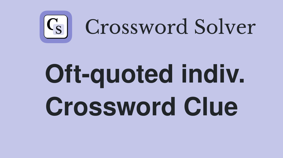 Oft-quoted indiv. Crossword Clue
