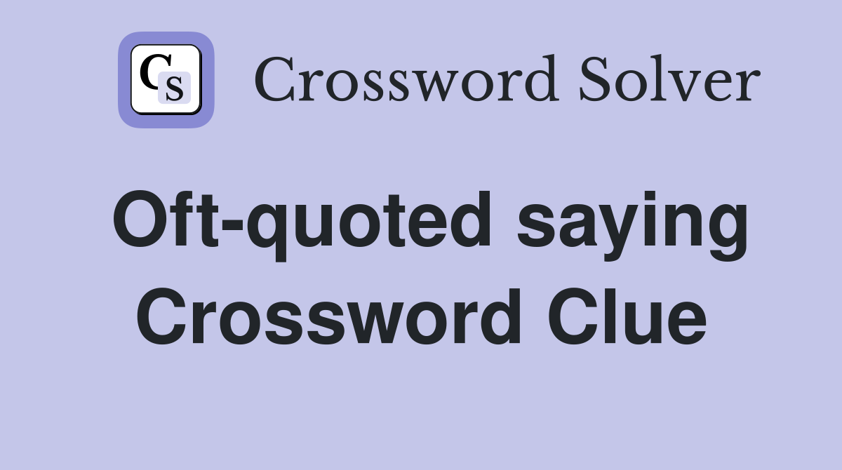 Oft-quoted saying Crossword Clue