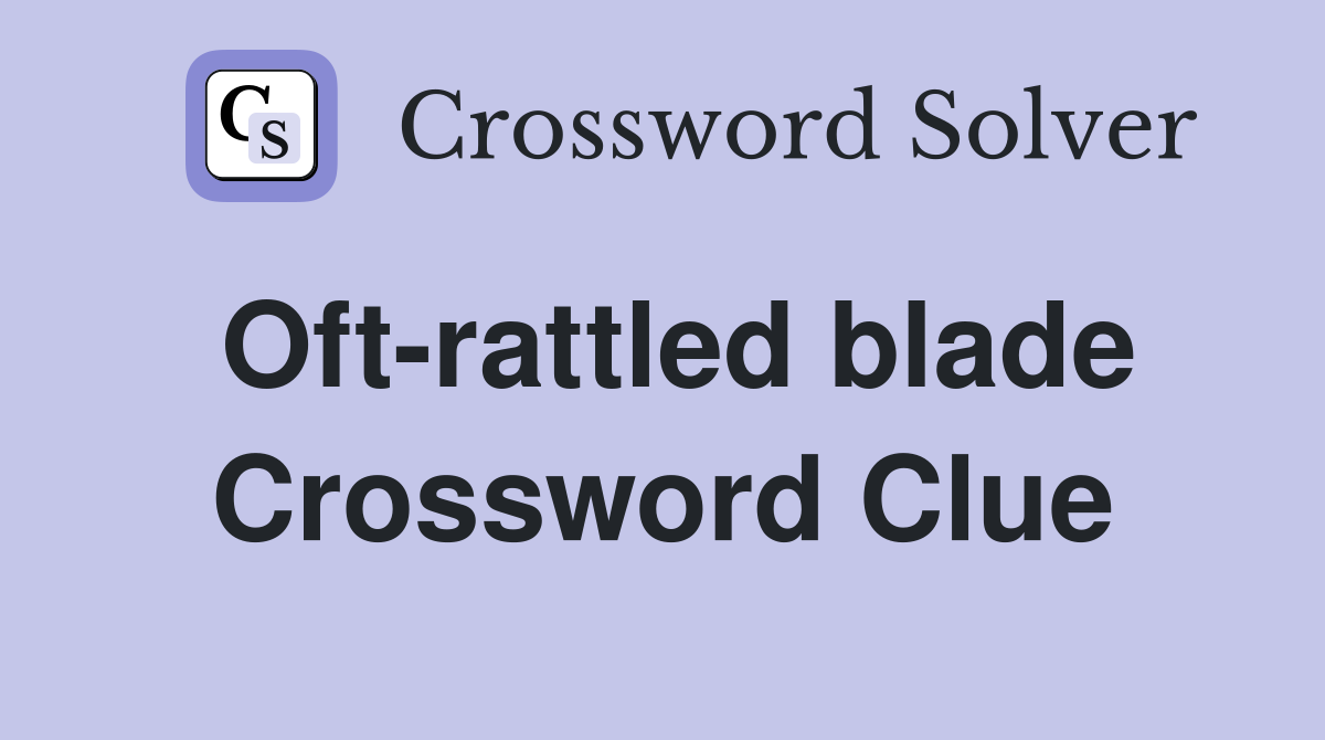 Oft-rattled blade Crossword Clue