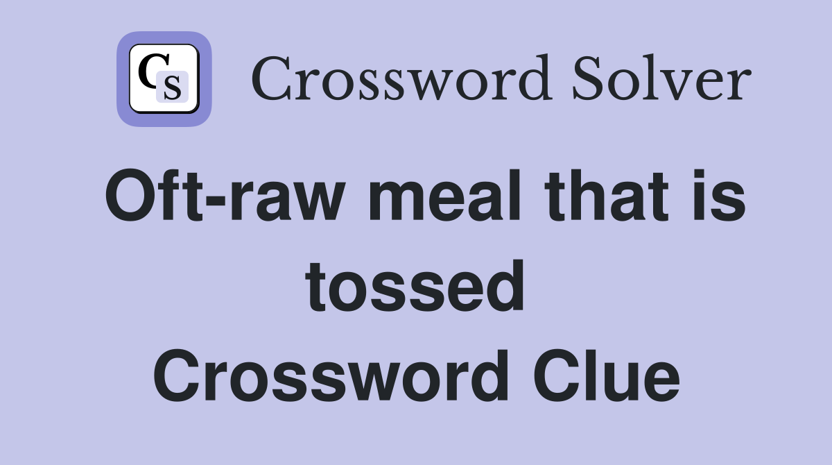 Oft-raw meal that is tossed Crossword Clue