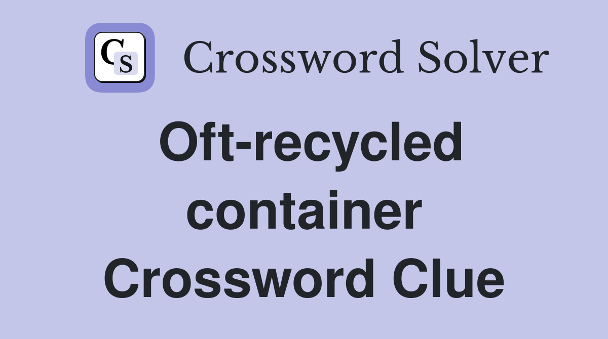 Oft-recycled container Crossword Clue