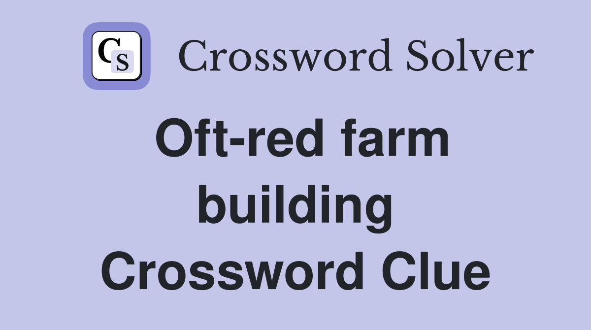 Oft-red farm building Crossword Clue