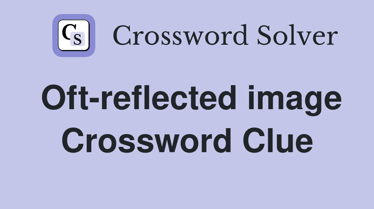 Oft-reflected image Crossword Clue