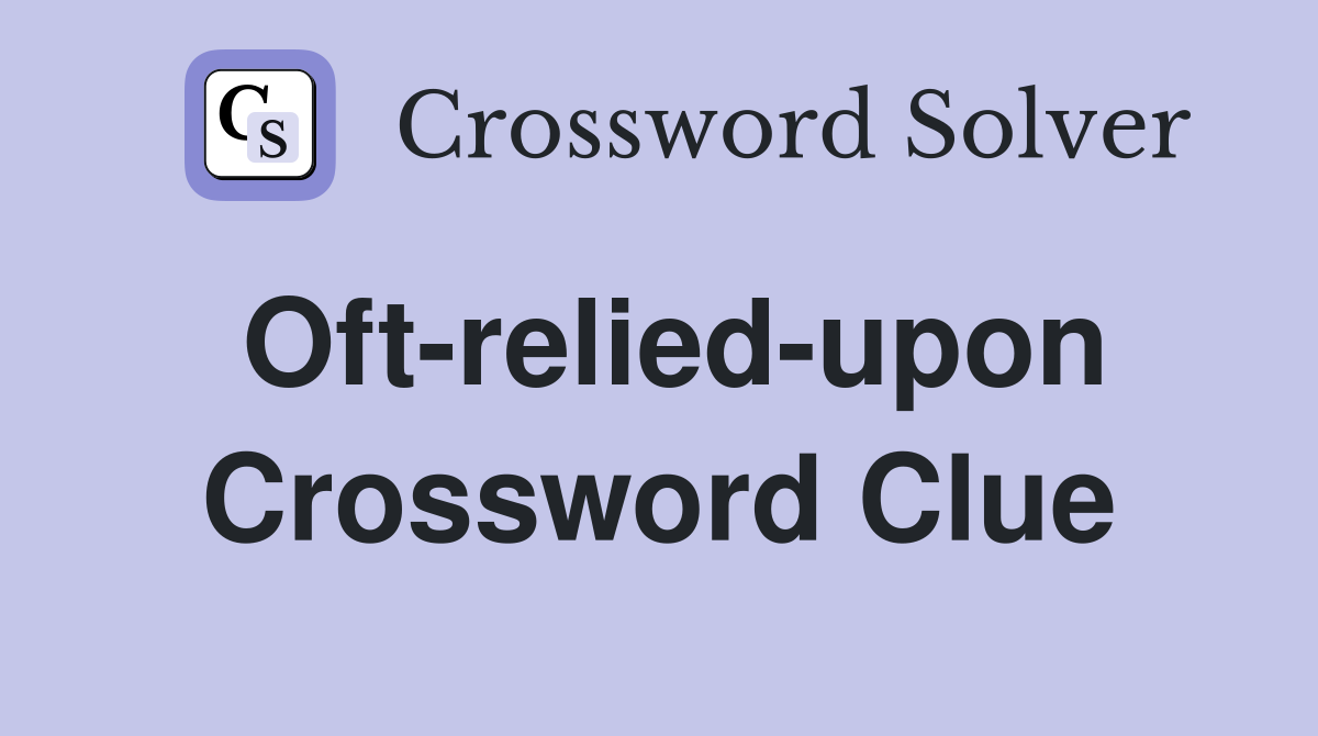 Oft-relied-upon Crossword Clue