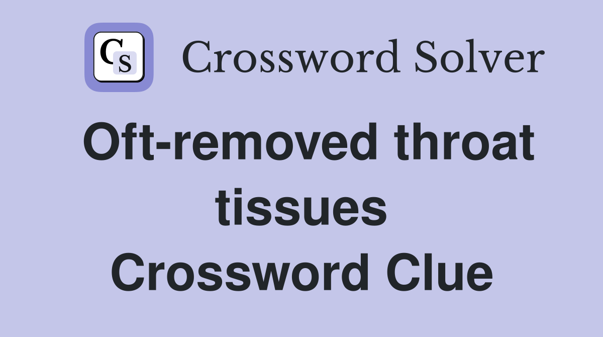 Oft-removed throat tissues Crossword Clue
