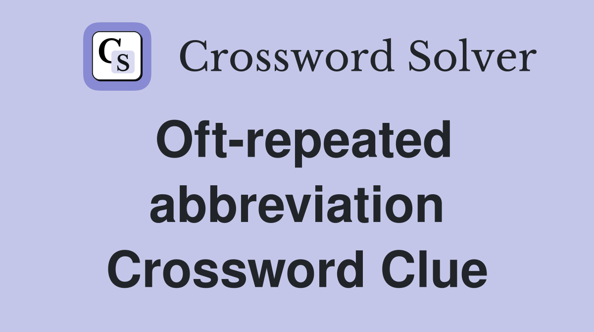 Oft-repeated abbreviation Crossword Clue