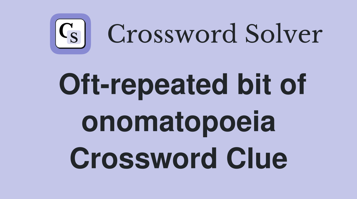 Oft-repeated bit of onomatopoeia Crossword Clue