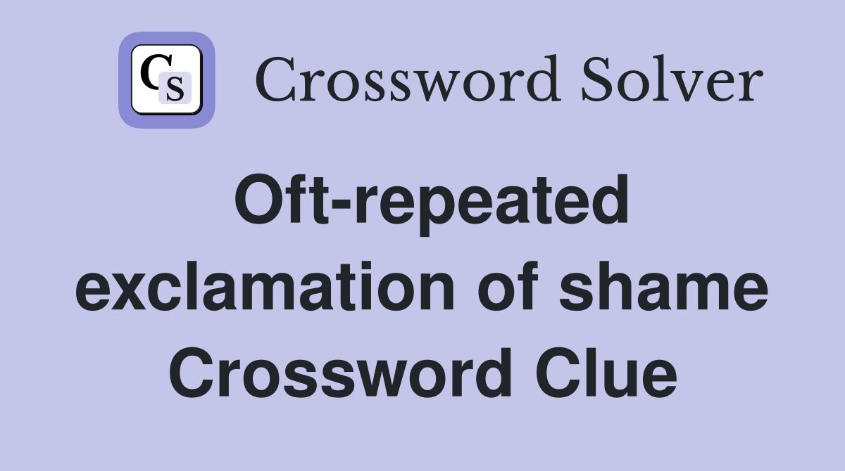Oft-repeated exclamation of shame Crossword Clue