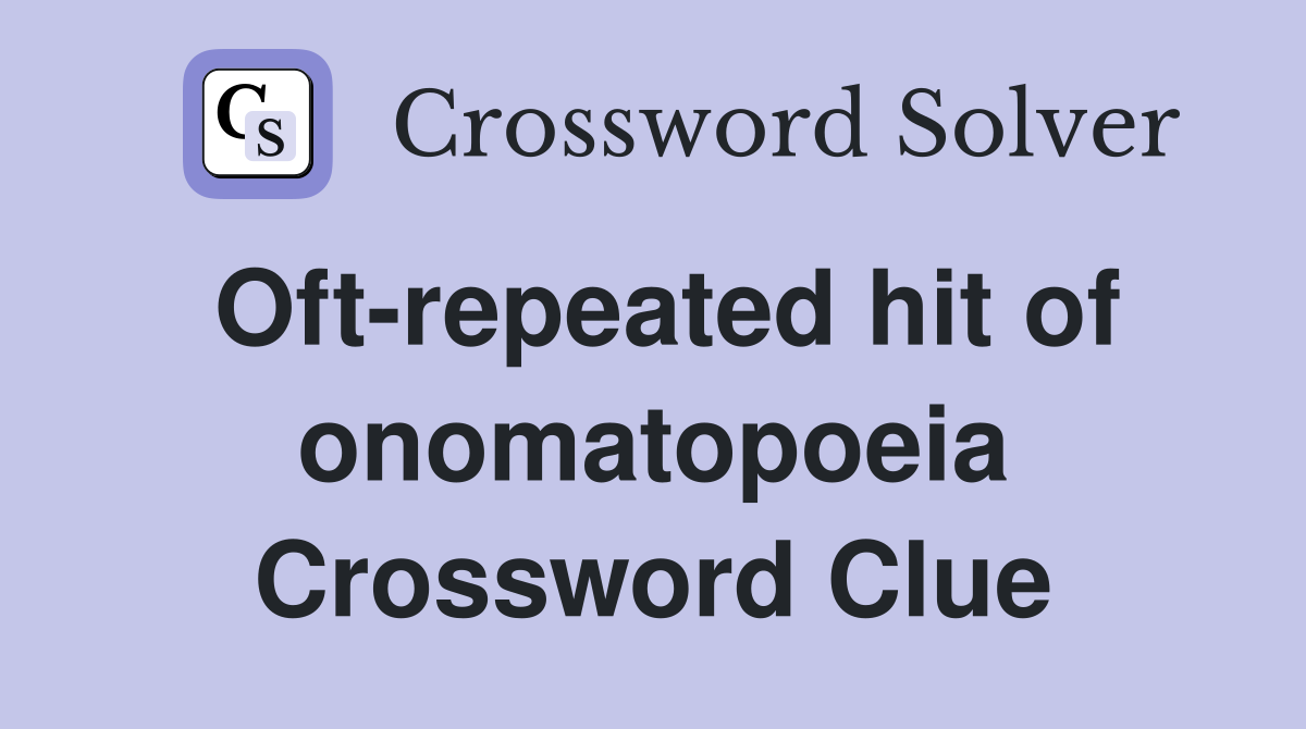 Oft-repeated hit of onomatopoeia Crossword Clue