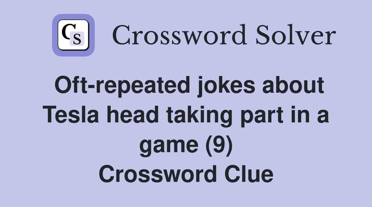 Oft-repeated jokes about Tesla head taking part in a game (9) Crossword Clue