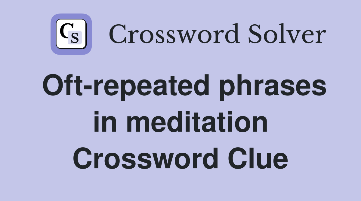 Oft-repeated phrases in meditation Crossword Clue