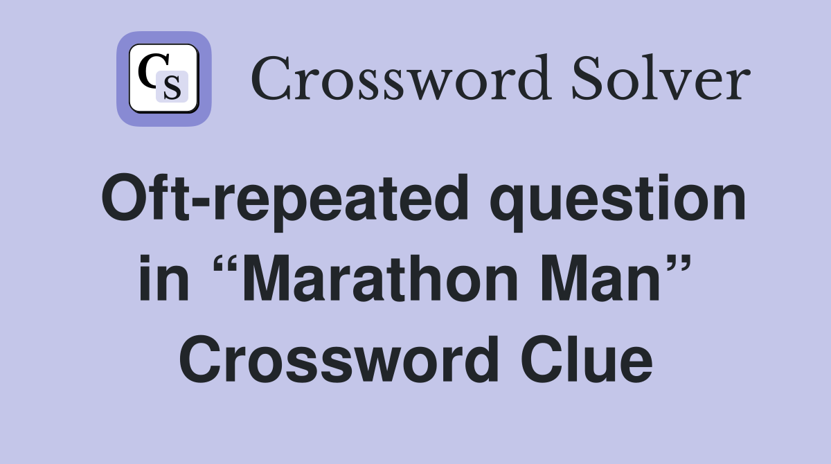 Oft-repeated question in “Marathon Man” Crossword Clue