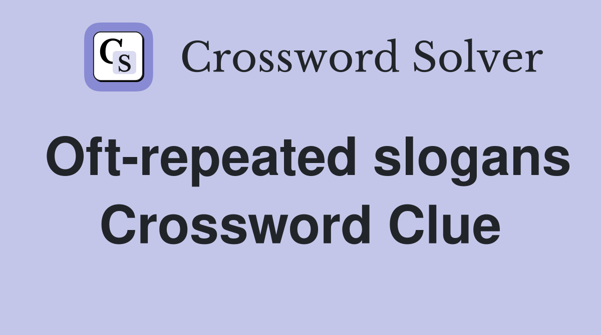 Oft-repeated slogans Crossword Clue