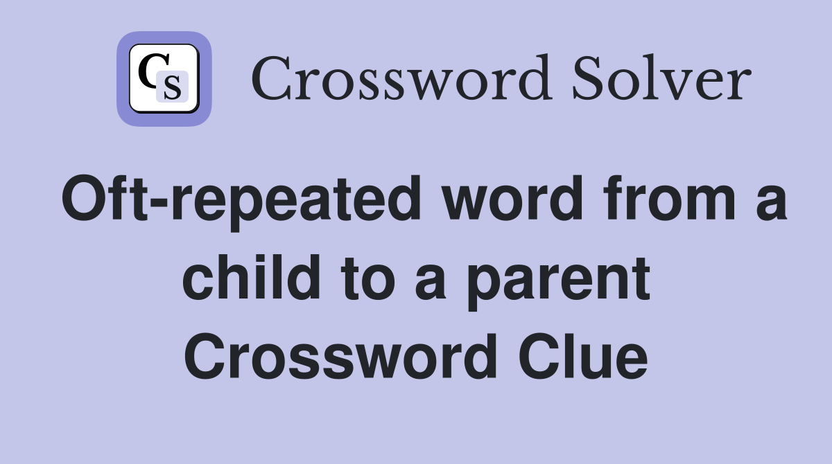 Oft-repeated word from a child to a parent Crossword Clue
