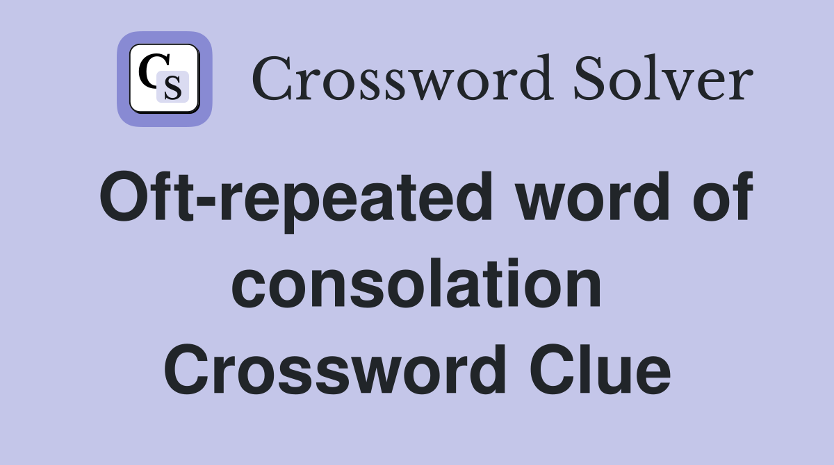 Oft-repeated word of consolation Crossword Clue