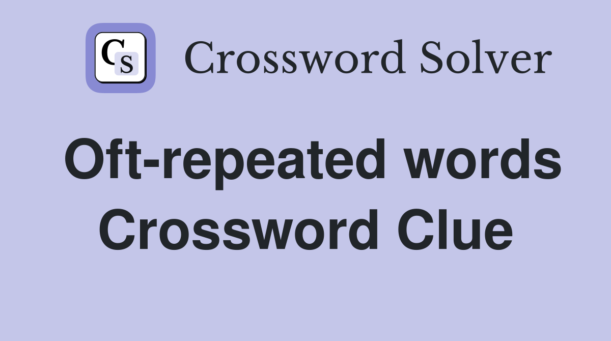 Oft-repeated words Crossword Clue