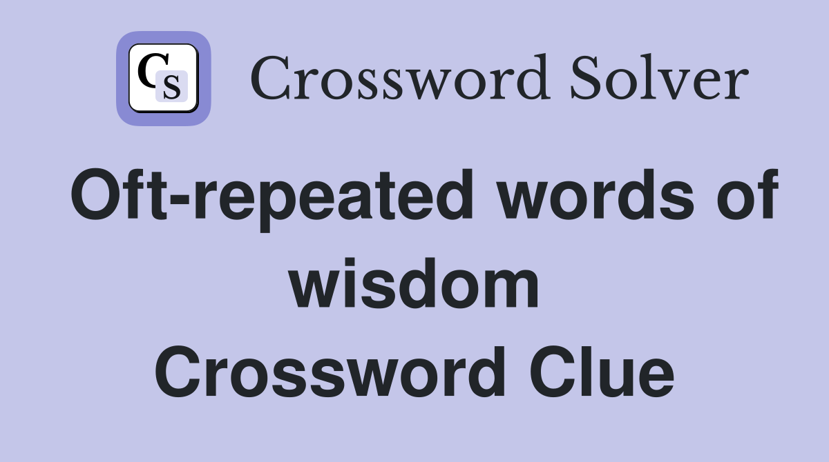 Oft-repeated words of wisdom Crossword Clue