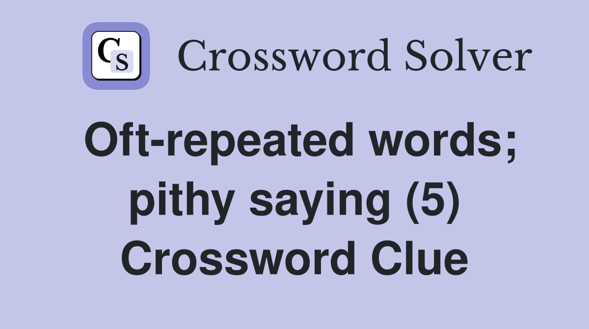 Oft-repeated words; pithy saying (5) Crossword Clue