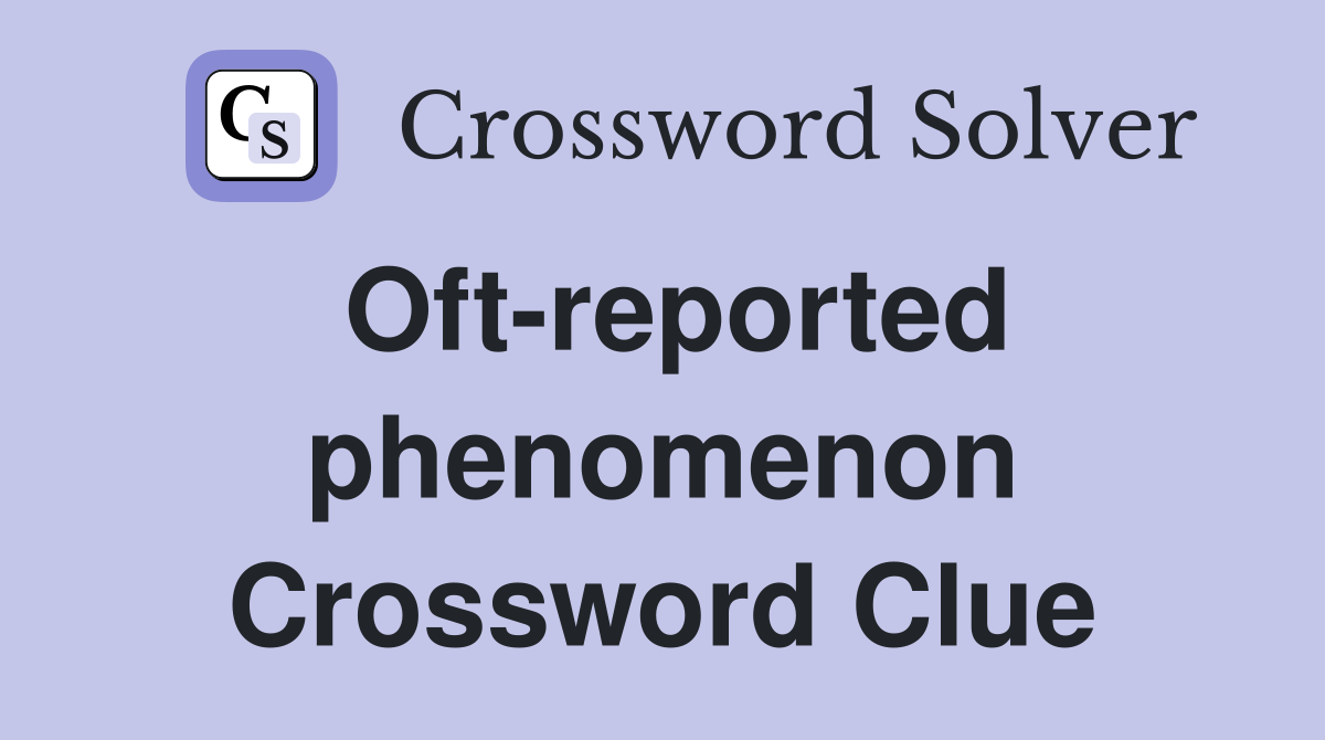 Oft-reported phenomenon Crossword Clue