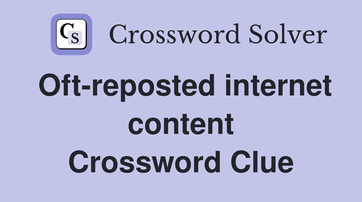 Oft-reposted internet content Crossword Clue