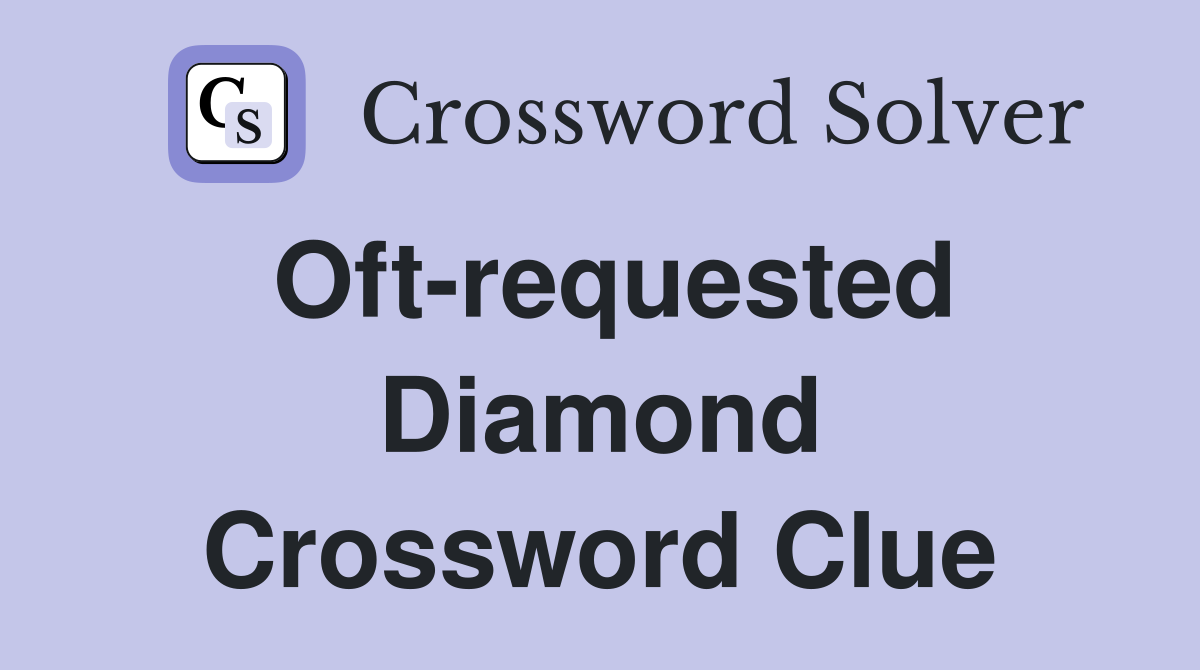 Oft-requested Diamond Crossword Clue