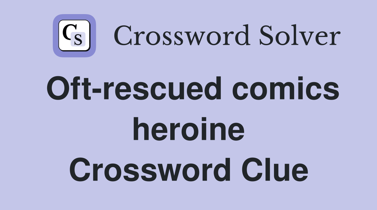 Oft-rescued comics heroine Crossword Clue