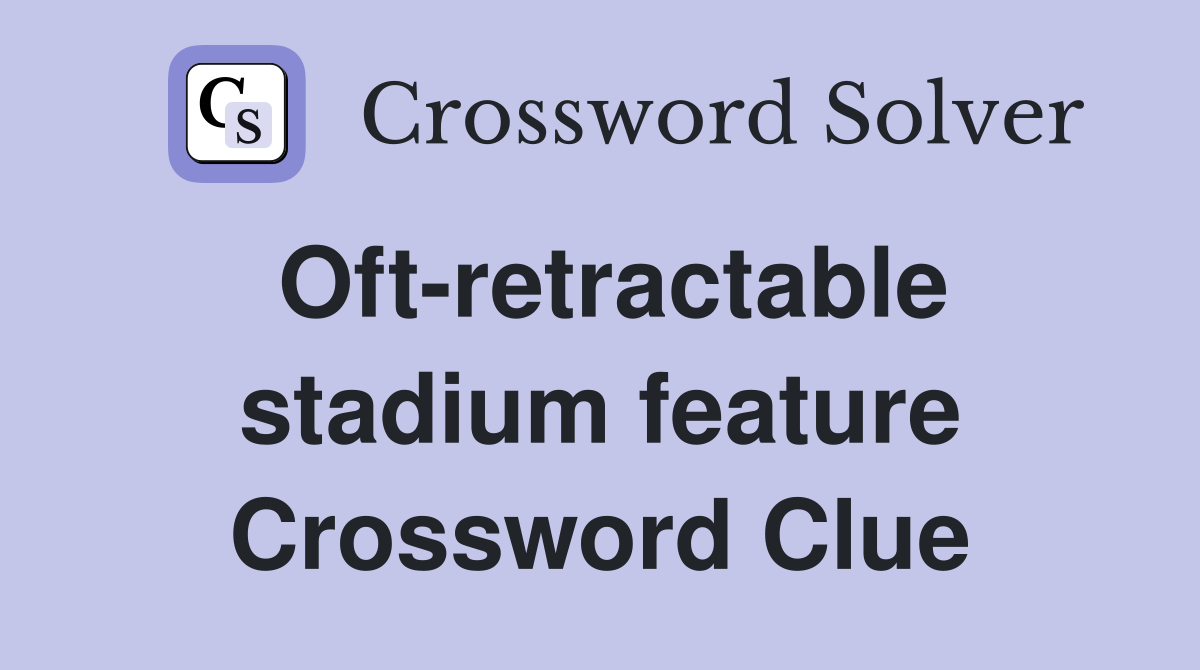 Oft-retractable stadium feature Crossword Clue