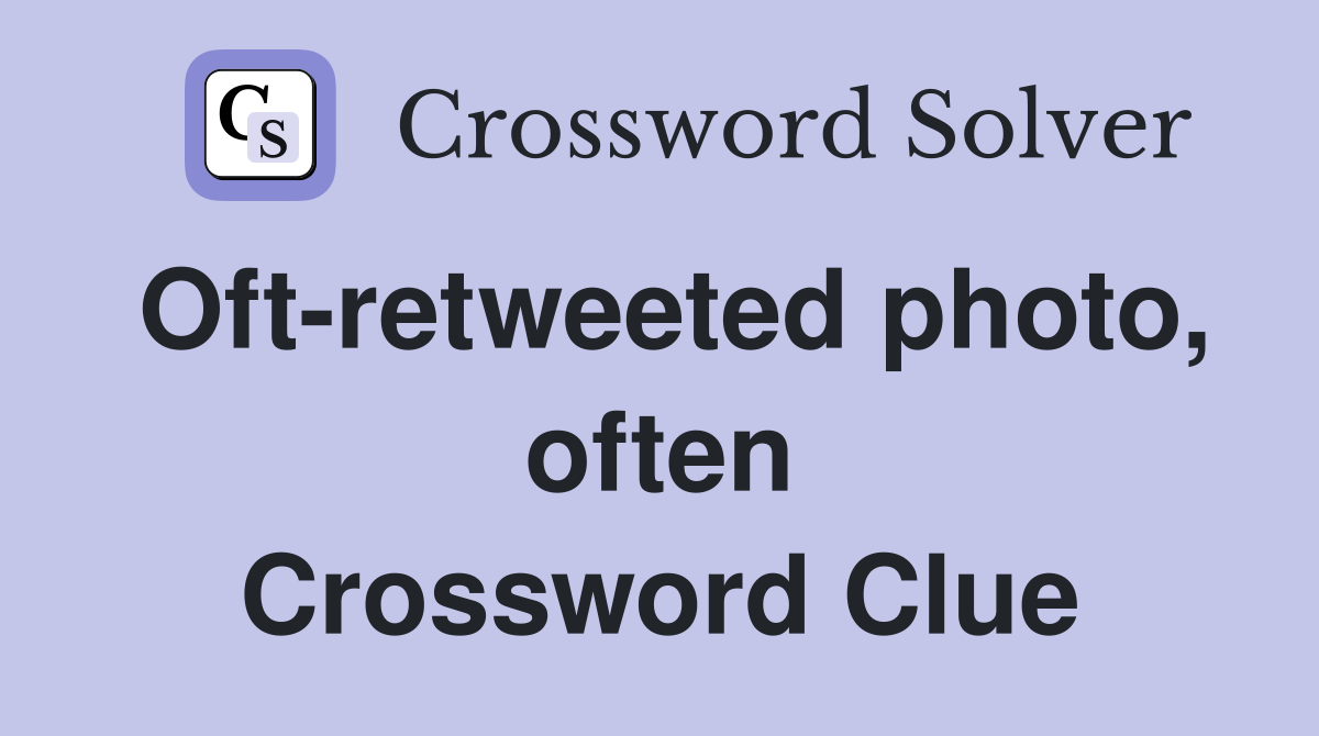 Oft-retweeted photo, often Crossword Clue