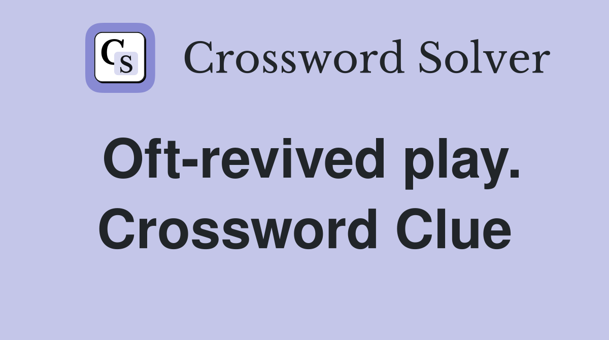 Oft-revived play. Crossword Clue