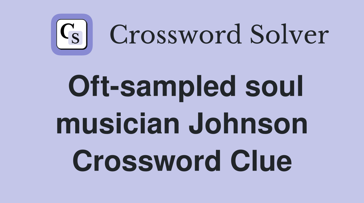Oft-sampled soul musician Johnson Crossword Clue