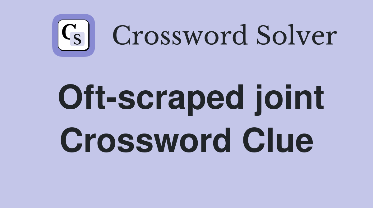 Oft-scraped joint Crossword Clue