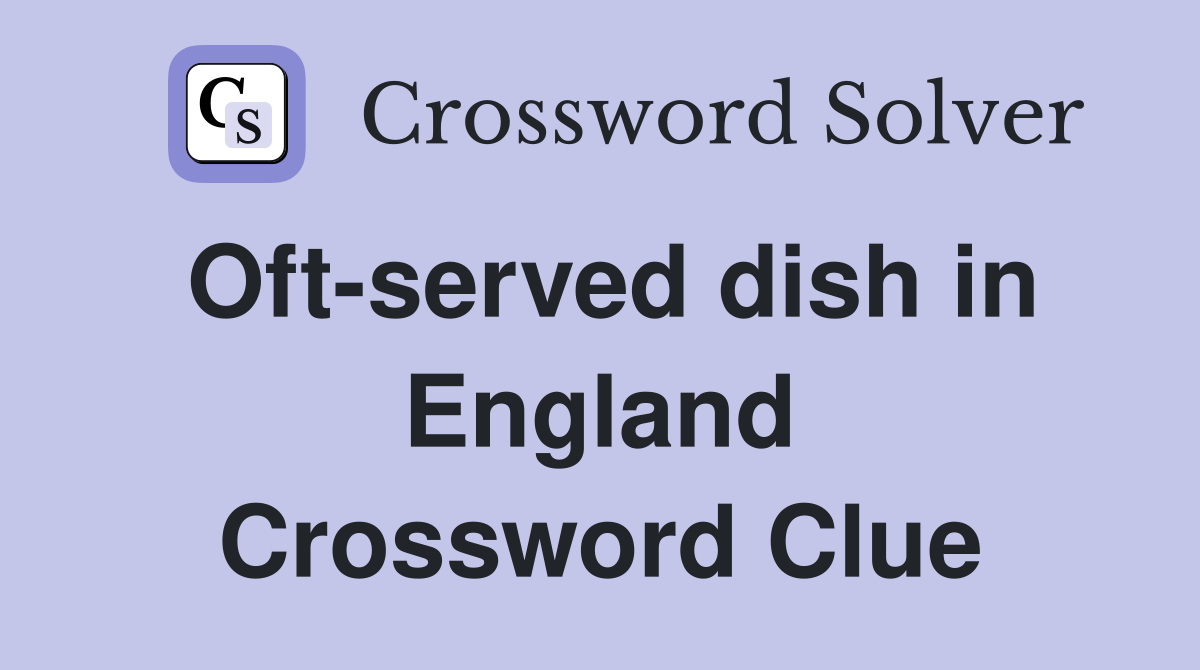Oft-served dish in England Crossword Clue