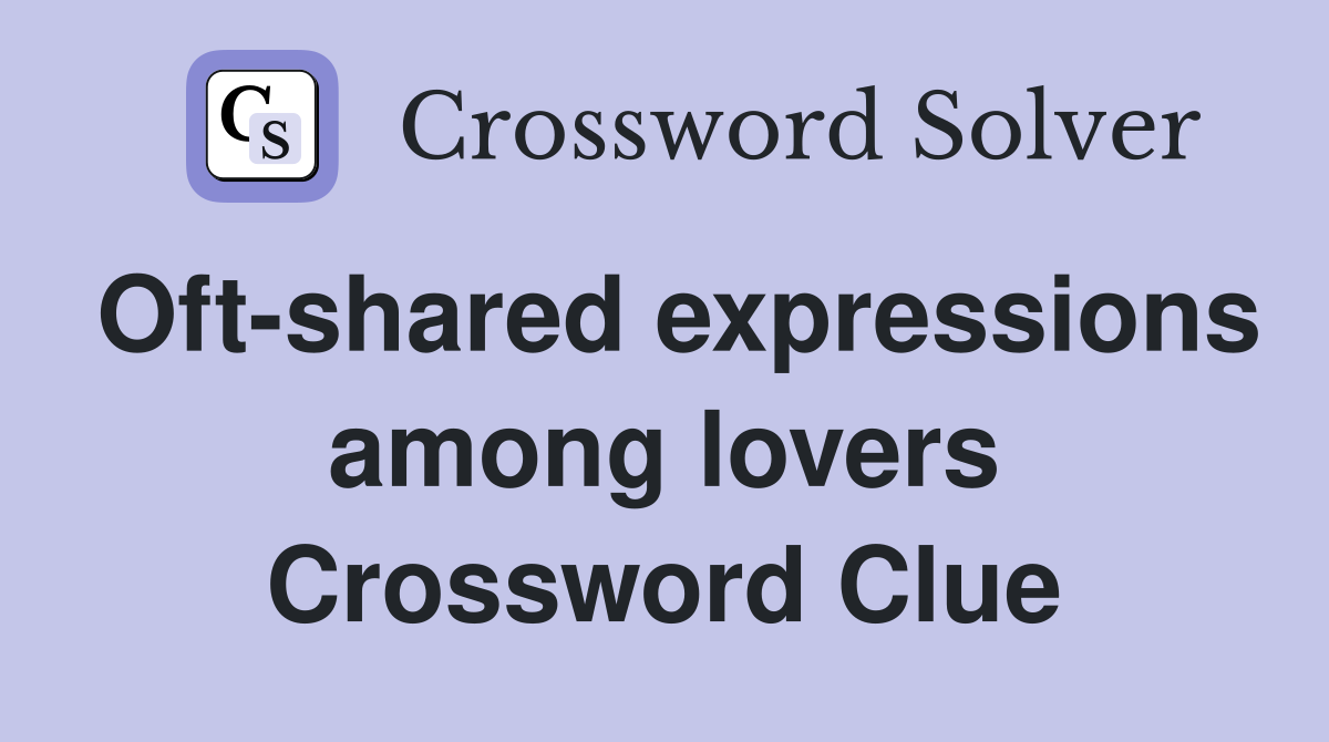 Oft-shared expressions among lovers Crossword Clue