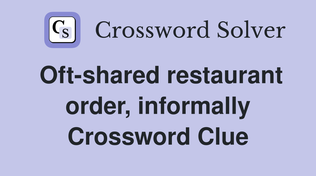 Oft-shared restaurant order, informally Crossword Clue