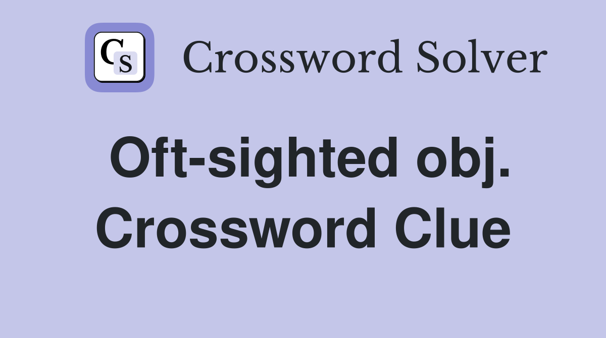 Oft-sighted obj. Crossword Clue