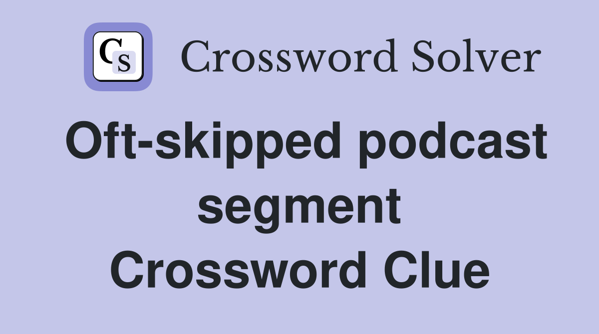 Oft-skipped podcast segment Crossword Clue