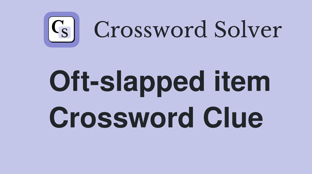 Oft-slapped item Crossword Clue
