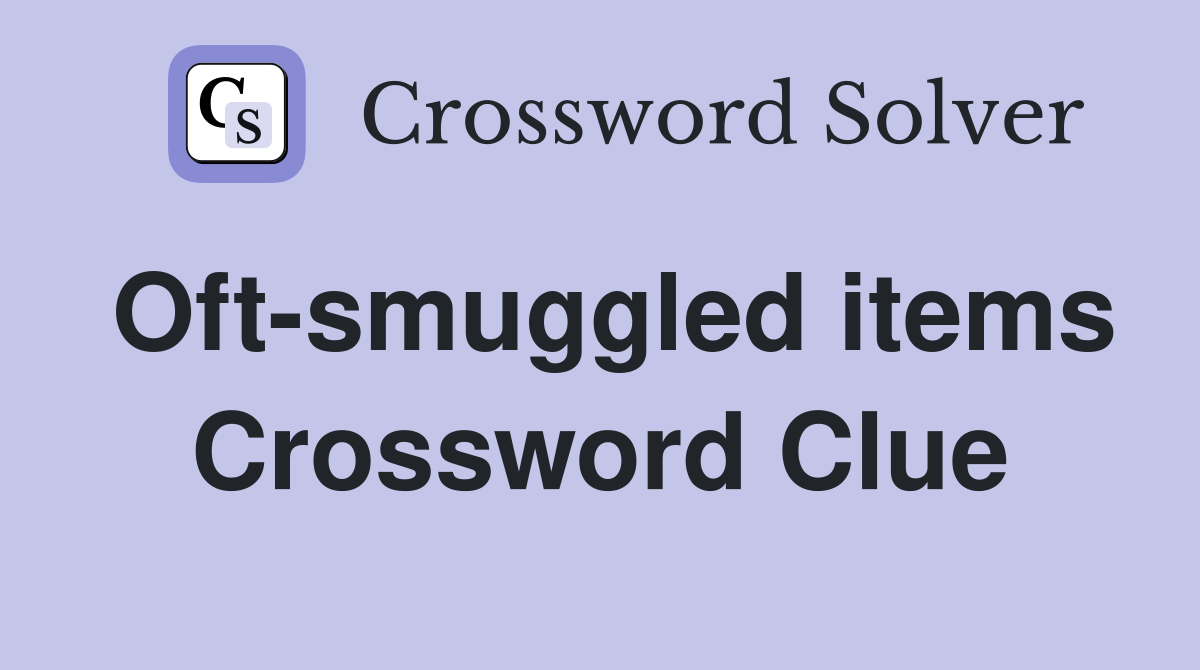 Oft-smuggled items Crossword Clue