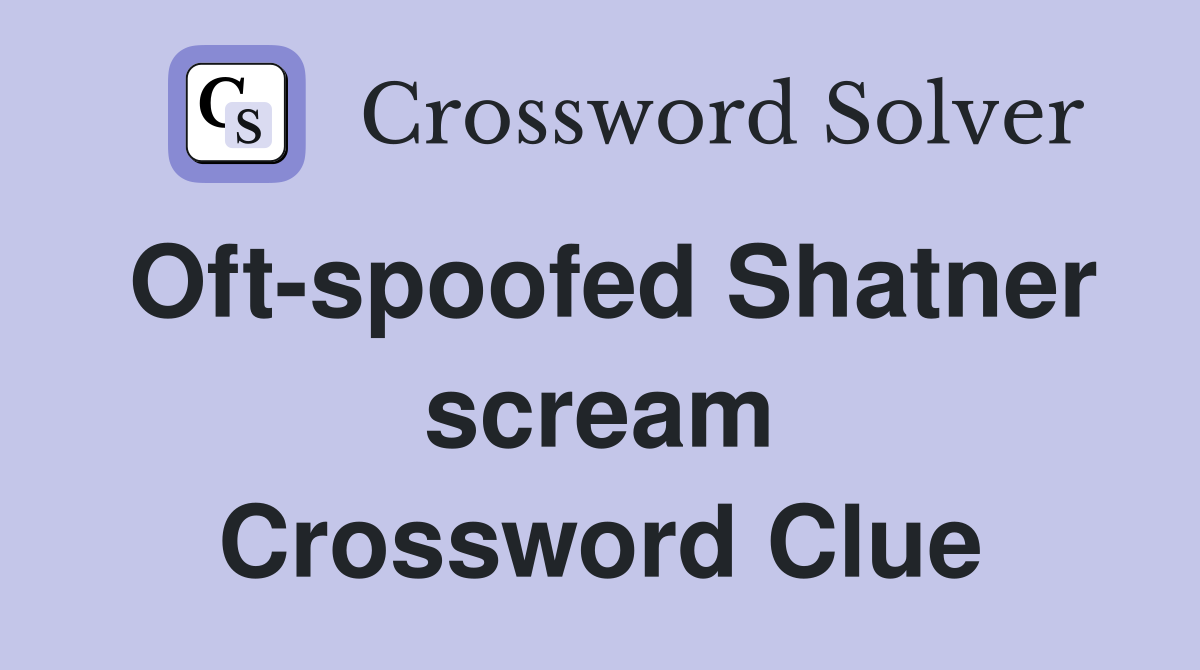 Oft-spoofed Shatner scream Crossword Clue