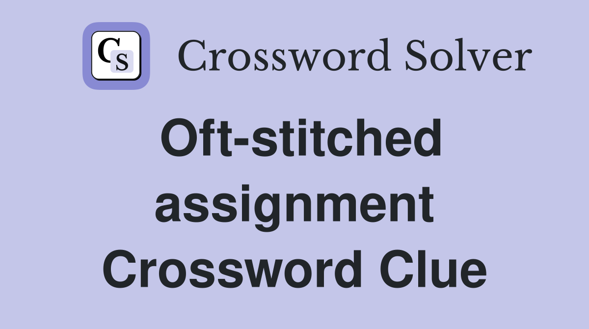 Oft-stitched assignment Crossword Clue