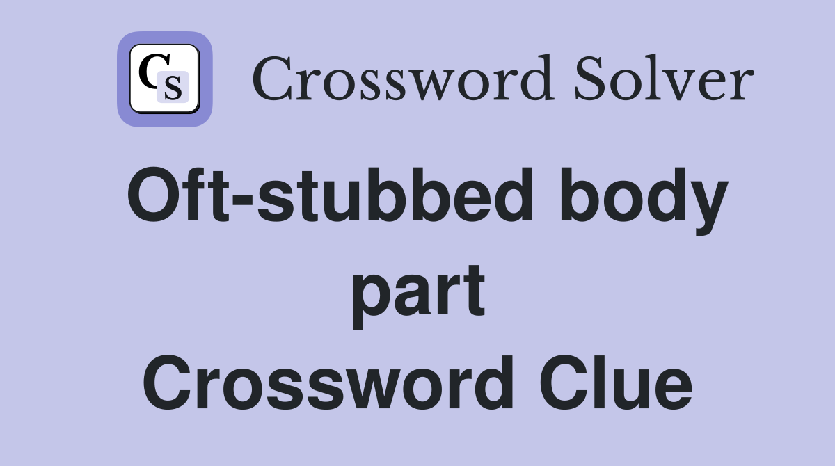 Oft-stubbed body part Crossword Clue