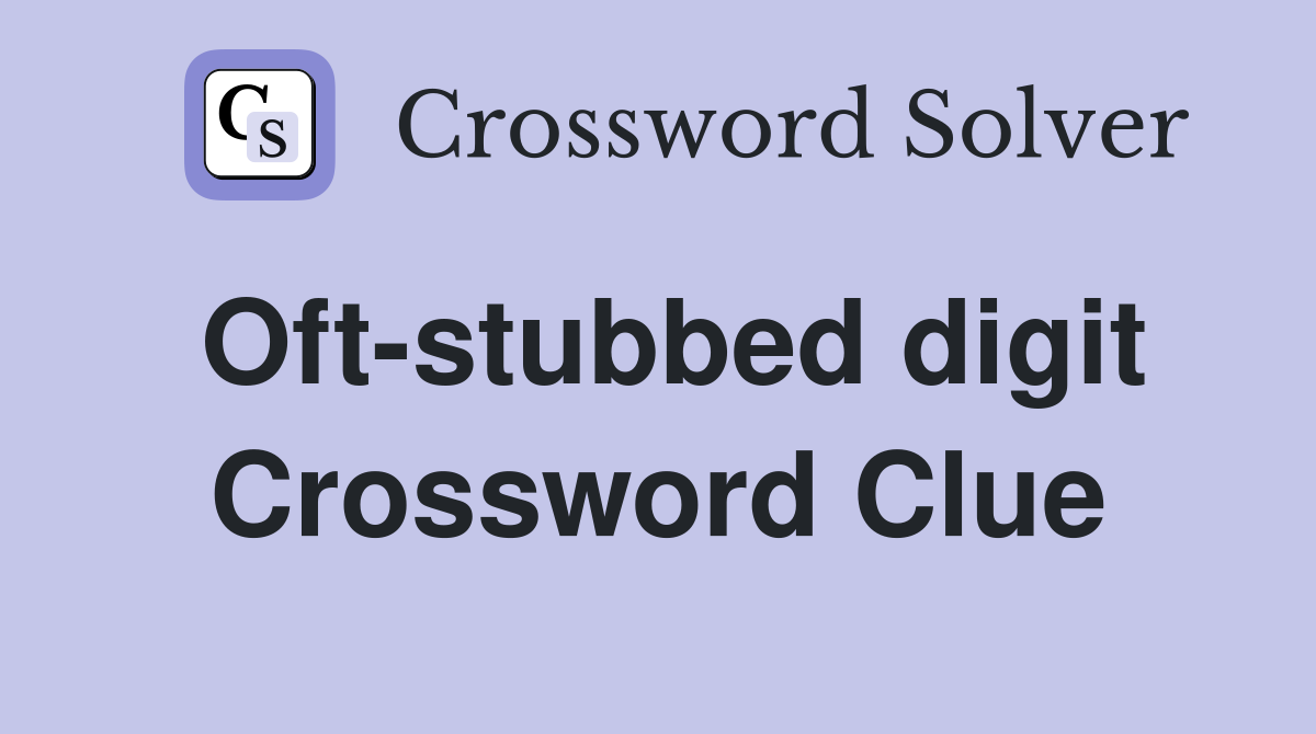 Oft-stubbed digit Crossword Clue