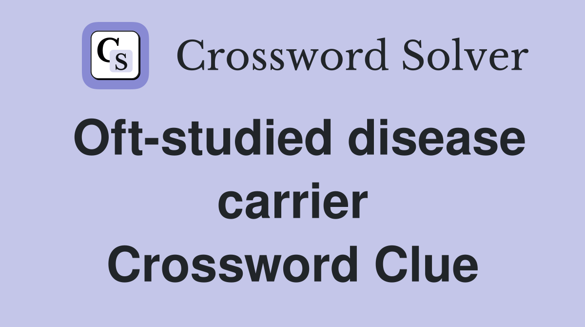 Oft-studied disease carrier Crossword Clue