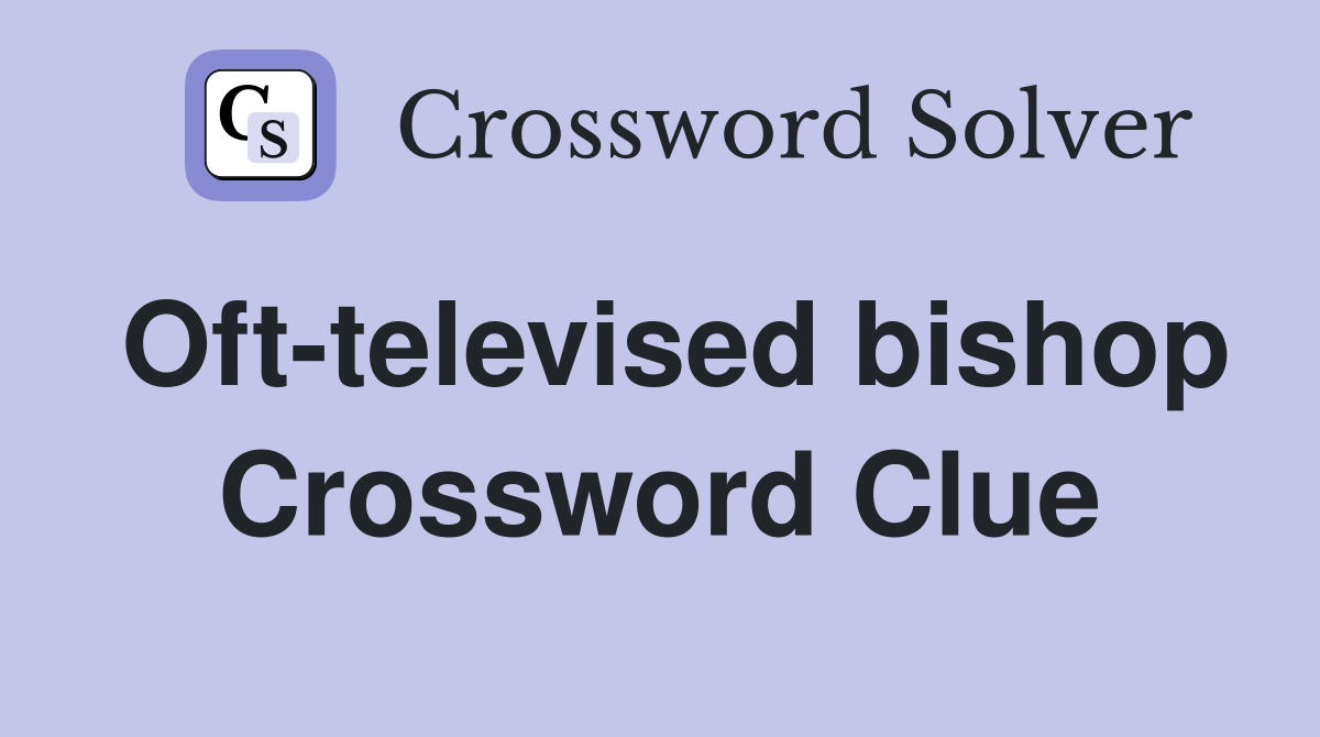 Oft-televised bishop Crossword Clue
