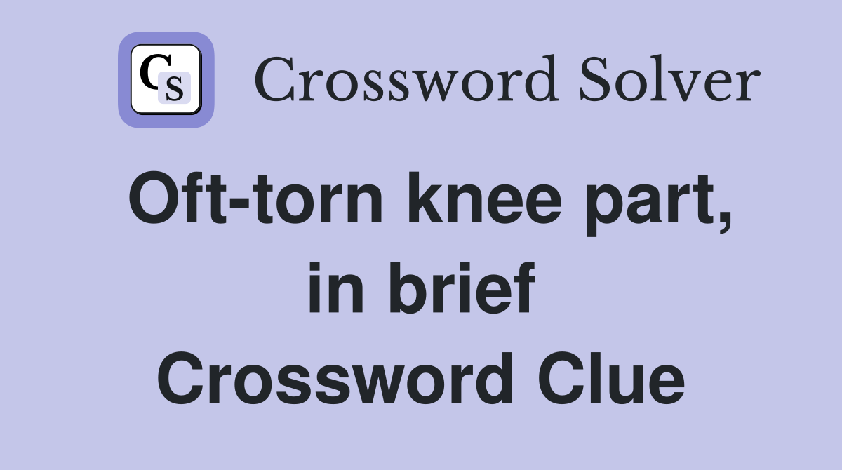 Oft-torn knee part, in brief Crossword Clue