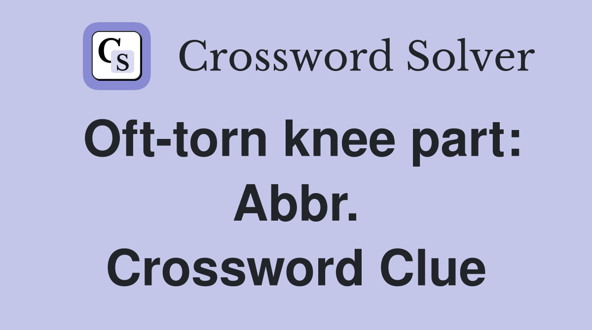 Oft-torn knee part: Abbr. Crossword Clue