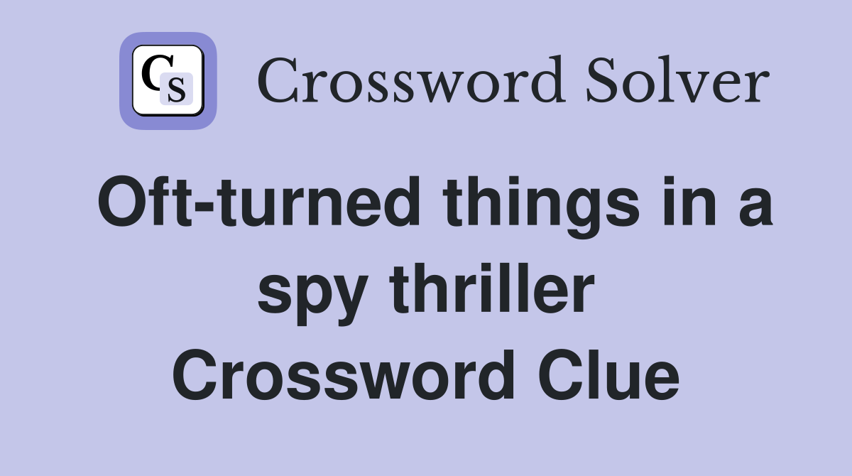 Oft-turned things in a spy thriller Crossword Clue