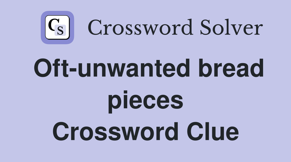 Oft-unwanted bread pieces Crossword Clue