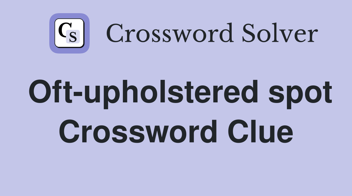 Oft-upholstered spot Crossword Clue