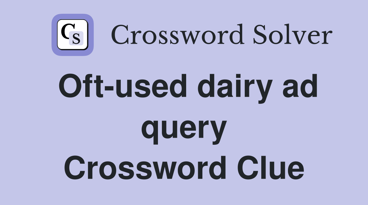 Oft-used dairy ad query Crossword Clue
